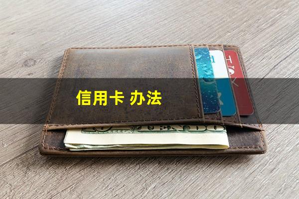 办信用卡怎么申请?信用卡 办法?